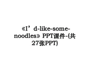 Id-like-some-noodlesPPT课件-(共27张PPT).ppt
