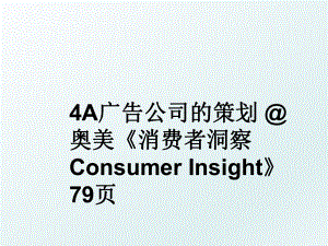 4A广告公司的策划 奥美消费者洞察Consumer Insight79页.ppt