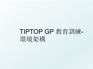 TIPTOP GP 教育訓練-環境架構.ppt