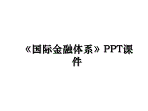 国际金融体系PPT课件.ppt