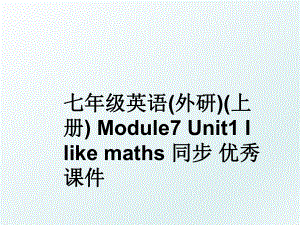 七年级英语(外研)(上册) Module7 Unit1 I like maths 同步 优秀课件.ppt