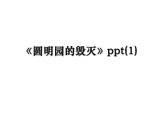 圆明园的毁灭ppt(1).ppt