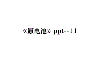 原电池ppt-11.ppt