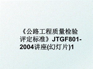 公路工程质量检验评定标准jtgf801-讲座(幻灯片)1.ppt