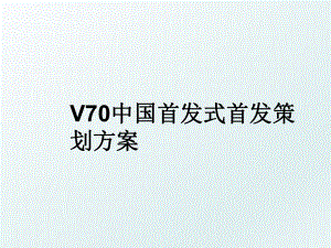 V70中国首发式首发策划方案.ppt