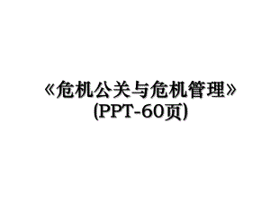危机公关与危机管理(PPT-60页).ppt
