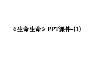 生命生命PPT课件-(1).ppt