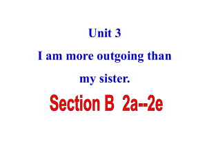 2013年八年级英语上册_Unit_3_Im_more_outgoing_than_my_sister_Section_B_2a-2e课件 (2).ppt