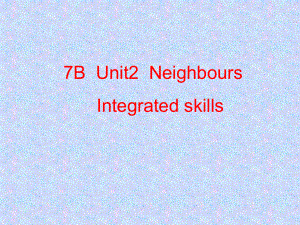 新版牛津英语7B_Unit2_Neighbours_Integrated_skills课件.ppt