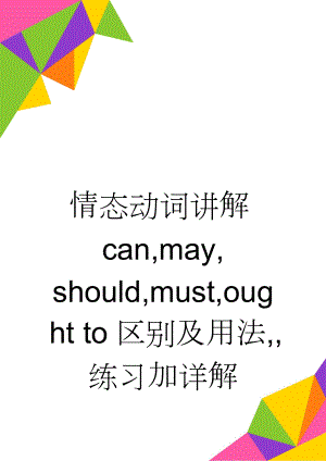 情态动词讲解can,may, should,must,ought to区别及用法,,练习加详解(9页).doc